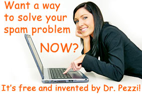 Want a way to solve your spam problem NOW? It's free and invented by Doctor Pezzi.